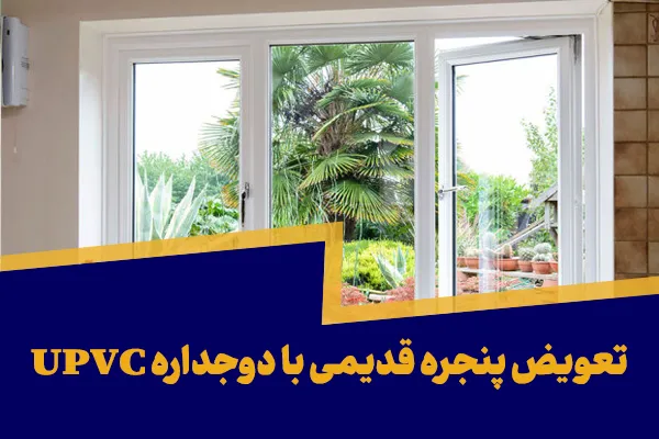 تعویض پنجره قدیمی با دوجداره UPVC